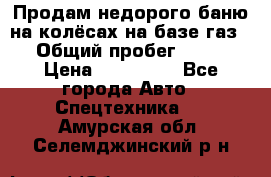 Продам недорого баню на колёсах на базе газ-53 › Общий пробег ­ 1 000 › Цена ­ 170 000 - Все города Авто » Спецтехника   . Амурская обл.,Селемджинский р-н